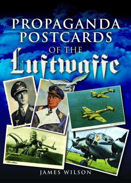 Book cover of: Propaganda Postcards of the Luftwaffe. By: James Wilson