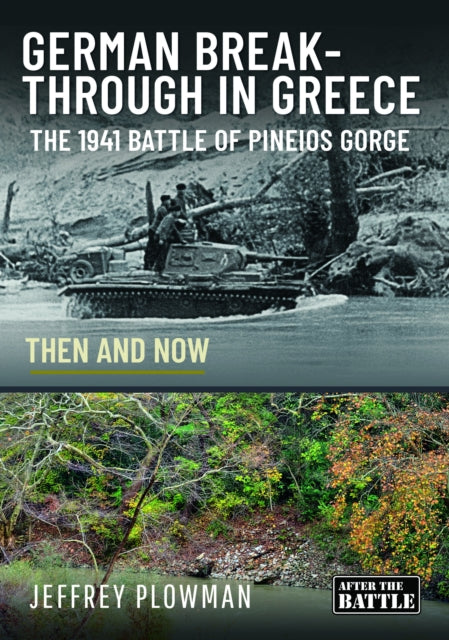 German Breakthrough in Greece, The 1941 Battle of Pineios Gorge - Then and Now 9781399079051 Jeffrey Plowman