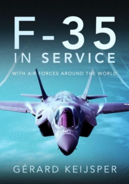 F-35 In Service, With Air Forces Around the World 9781399083539 Gerard Keijsper