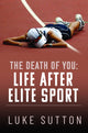 Book cover of: Death of You: Life After Elite Sport. By: Luke Sutton