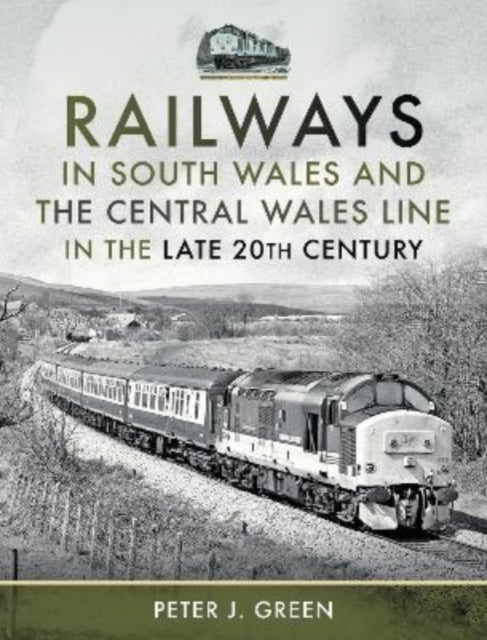 Book cover of: Railways in South Wales and the Central Wales Line in the late 20th Century. By: Peter J. Green