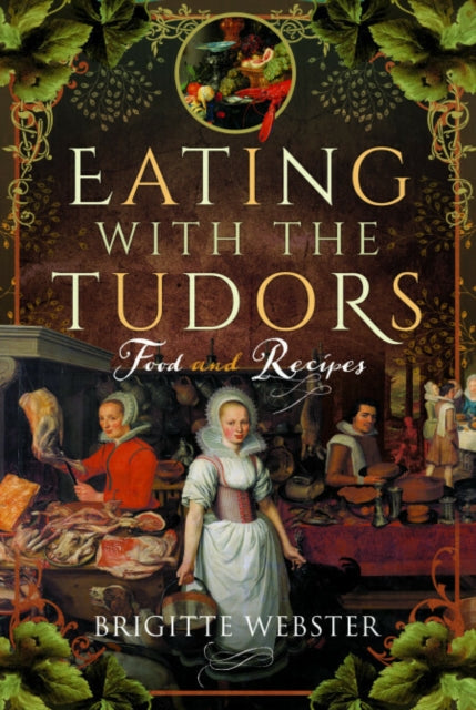 Eating with the Tudors, Food and Recipes 9781399092630 Brigitte Webster