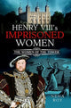 Book cover of: Henry VIII's Imprisoned Women. By: Neha Roy