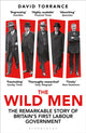 Wild Men, The Remarkable Story of Britain's First Labour Government -- A Waterstones Book of the Year 2024 9781399411479 David Torrance