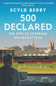 500 Declared, The Joys of Covering 500 Cricket Tests 9781399425865 Scyld Berry