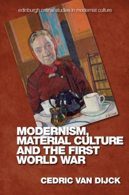 Book cover of: Modernism, Material Culture and the First World War. By: Cedric Van Dijck