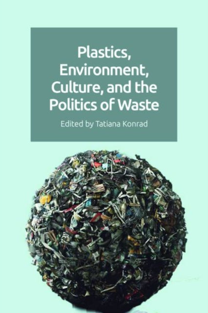 Book cover of: Plastics, Environment, Culture, and the Politics of Waste. By: Tatiana Prorokova-Konrad