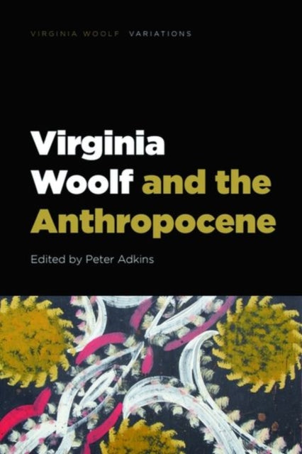 Book cover of: Virginia Woolf and the Anthropocene. By: Peter Adkins