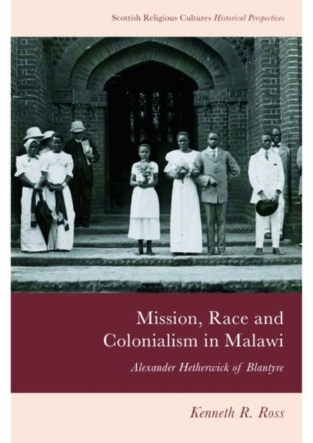 Book cover of: Mission, Race and Colonialism in Malawi. By: Kenneth R. Ross