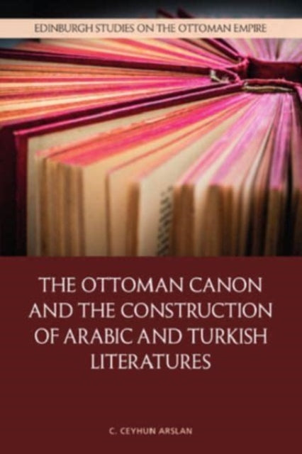 Book cover of: Ottoman Canon and the Construction of Arabic and Turkish Literatures. By: C. Ceyhun Arslan