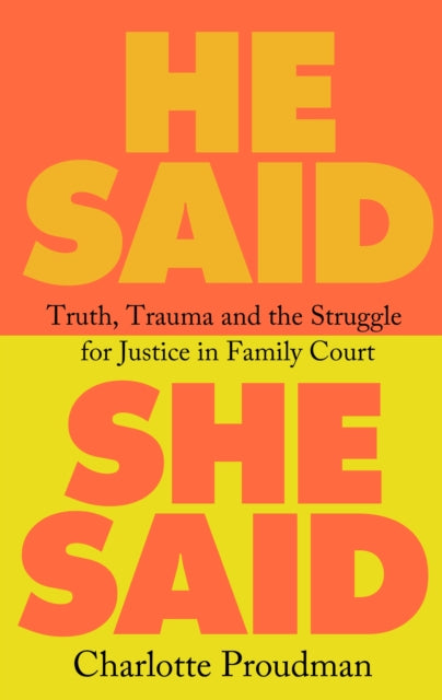 He Said, She Said, Truth, Trauma and the Struggle for Justice in Family Court 9781399612449 Charlotte Proudman