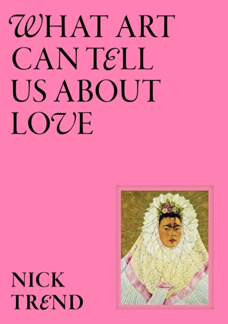 What Art Can Tell Us About Love 9781399620963 Nick Trend
