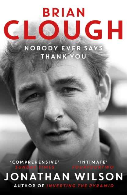 Book cover of: Brian Clough: Nobody Ever Says Thank You. By: Jonathan Wilson
