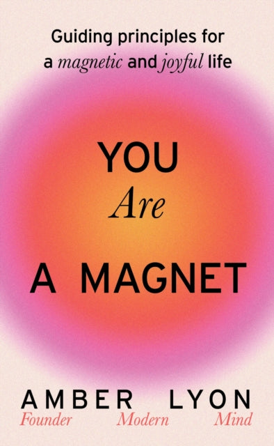 You Are a Magnet, Guiding Principles for a Magnetic and Joyful Life 9781399725743 Amber Lyon