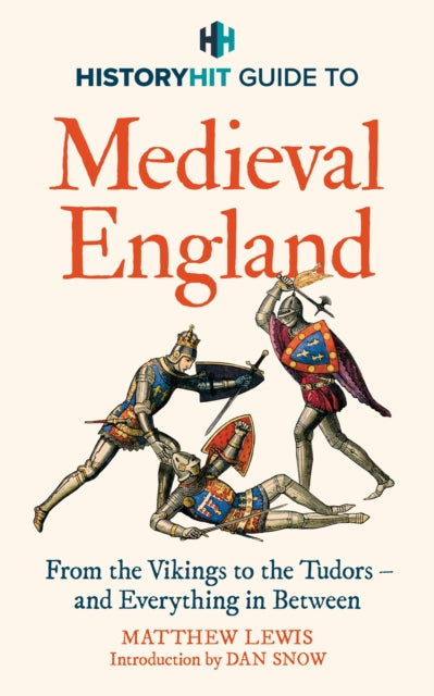 HISTORY HIT Guide to Medieval England, The ultimate guide to the history of Medieval England - from the Vikings to the Tudors, and everything in between - from the makers of the Gone Medieval podcast 9781399726139 History Hit
