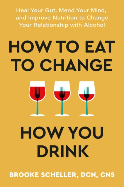 Book cover of: How to Eat to Change How You Drink. By: Brooke Scheller