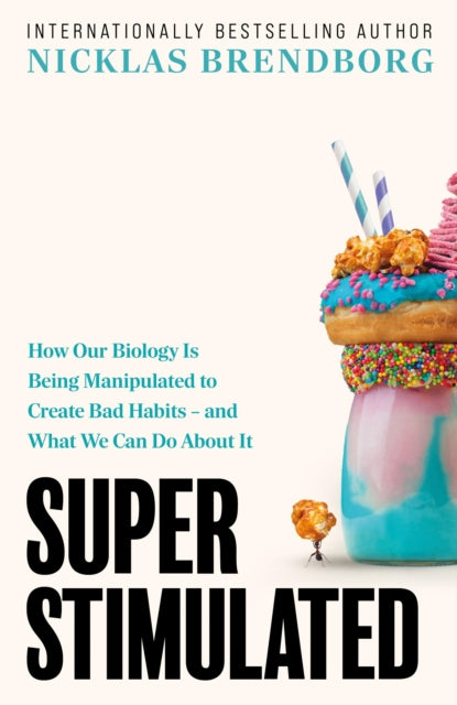 Super Stimulated, How Our Biology Is Being Manipulated to Create Bad Habits – and What We Can Do About It 9781399735148 Nicklas Brendborg