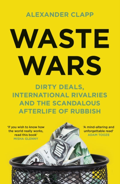 Waste Wars, Dirty Deals, International Rivalries and the Scandalous Afterlife of Rubbish 9781399803137 Alexander Clapp