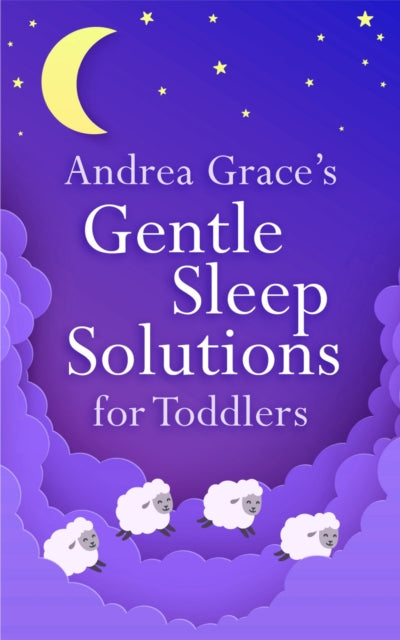 Book cover of: Andrea Grace's Gentle Sleep Solutions for Toddlers. By: Andrea Grace