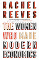 Book cover of: Women Who Made Modern Economics. By: Rachel Reeves
