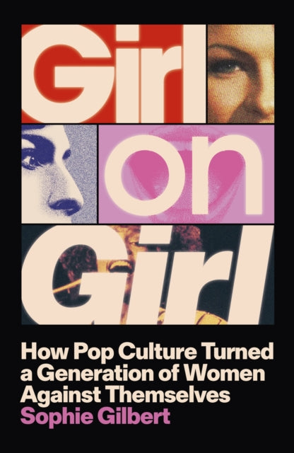 Girl on Girl, How Pop Culture Turned a Generation of Women Against Themselves 9781399812306 Sophie Gilbert