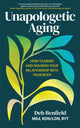 Book cover of: Unapologetic Aging. By: Deb Benfield