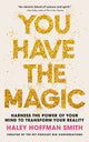 You Have The Magic, Harness the Power of Your Mind to Transform Your Reality 9781399821582 Haley Hoffman Smith