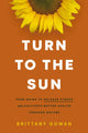 Book cover of: Turn to the Sun. By: Brittany Gowan