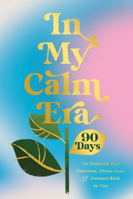 In My Calm Era, 90 Days to Organize Your Emotions, Stress Less, and Connect Back to You 9781400252442 Harper Celebrate