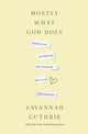 Book cover of: Mostly What God Does. By: Savannah Guthrie