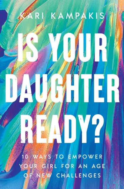 Is Your Daughter Ready?, 10 Ways to Empower Your Girl for an Age of New Challenges 9781400342877 Kari Kampakis
