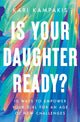 Is Your Daughter Ready?, 10 Ways to Empower Your Girl for an Age of New Challenges 9781400342877 Kari Kampakis