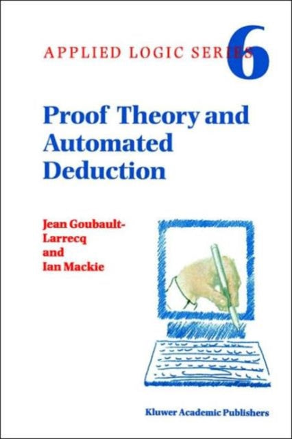 Book cover of: Proof Theory and Automated Deduction. By: J. Goubault-Larrecq
