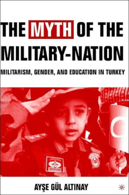 Book cover of: Myth of the Military-Nation. By: Ayse Gul Altinay