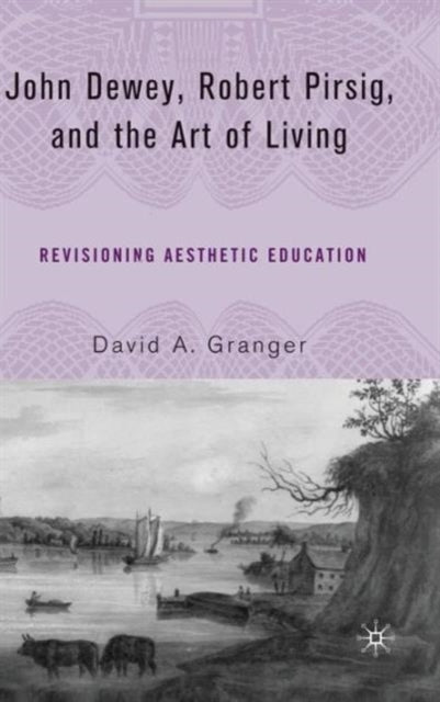 Book cover of: John Dewey, Robert Pirsig, and the Art of Living. By: David A. Granger