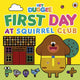 Book cover of: Hey Duggee: First Day at Squirrel Club. By: Hey Duggee