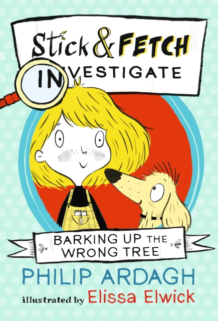 Book cover of: Barking Up the Wrong Tree: Stick and Fetch Investigate. By: Philip Ardagh