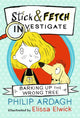 Book cover of: Barking Up the Wrong Tree: Stick and Fetch Investigate. By: Philip Ardagh