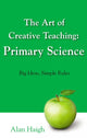 Book cover of: Art of Creative Teaching: Primary Science, The. By: Alan Haigh