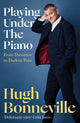 Playing Under the Piano: 'Comedy gold' Sunday Times, From Downton to Darkest Peru 9781408716830 Hugh Bonneville