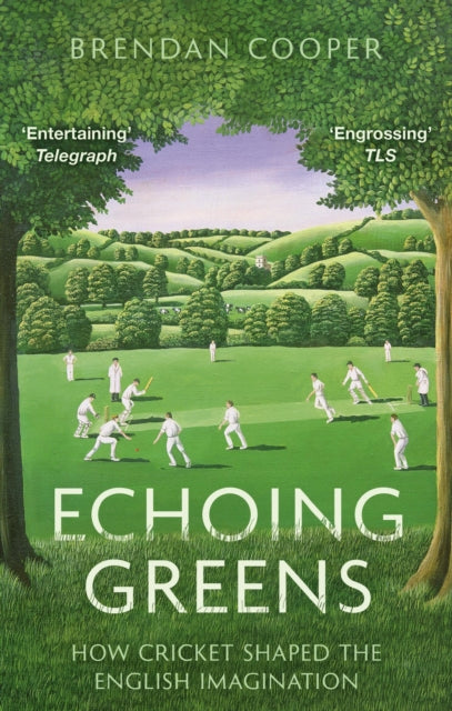 Echoing Greens, How Cricket Shaped the English Imagination 9781408719459 Brendan Cooper