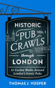 Book cover of: Historic Pub Crawls Through London, Vol. 1. By: Thomas J. Vosper