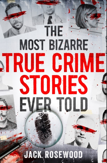 Book cover of: Most Bizarre True Crime Stories Ever Told. By: Jack Rosewood