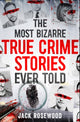 Book cover of: Most Bizarre True Crime Stories Ever Told. By: Jack Rosewood