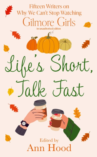 Life's Short, Talk Fast, 15 Writers on Why We Can’t Stop Watching Gilmore Girls 9781408749005 Ann Hood