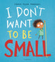 Book cover of: I Don't Want to be Small. By: ANDERSON  LAURA ELLE
