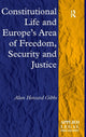 Book cover of: Constitutional Life and Europe's Area of Freedom, Security and Justice. By: Alun Howard Gibbs