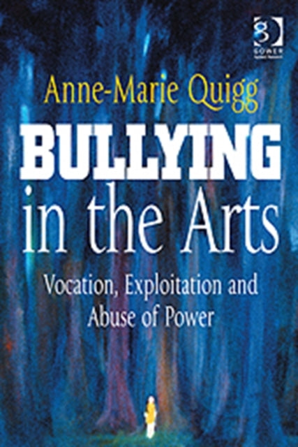 Book cover of: Bullying in the Arts. By: Anne-Marie Quigg