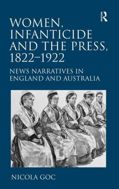 Book cover of: Women, Infanticide and the Press, 1822-1922. By: Nicolá Goc