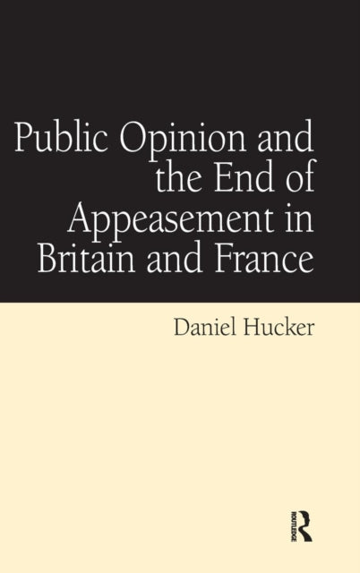 Book cover of: Public Opinion and the End of Appeasement in Britain and France. By: Daniel Hucker